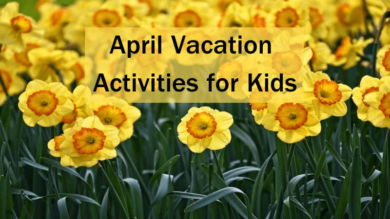 April Vacation Activities for Kids