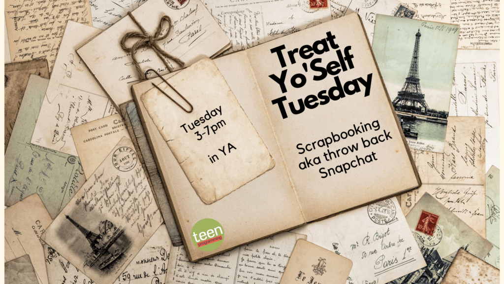 Treat Yo'self Tuesdays - Scrapbooking- November 16, 3-7p in YA 1 Treat Yoself Tuesday scrapbooking