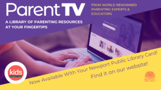 ParentTV: A library of parenting resources at your fingertips from world renowned parenting experts & educators. Now available with your Newport Public Library card. Find it on our website!