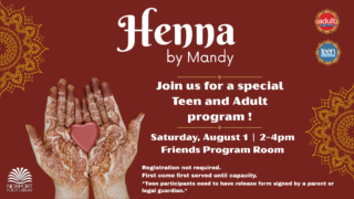 Henna by Mandy Join us for a special teen and adult program. Saturday August 1st. 2-4pm. no registration required. teen permission slips need to be signed by adult.